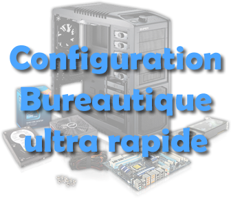 Configuration bureautique ultra rapide