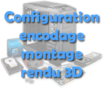 Configuration pour encodage, montage et rendu 3D